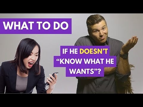 How to Respond If He Doesn't "Know What He Wants"? | Dating Advice for Women