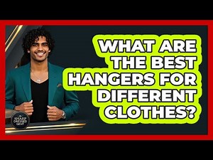 What Are The Best Hangers For Different Clothes?