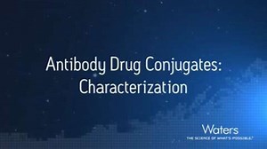 Antibody Drug Conjugates: Characterization - Waters Videos