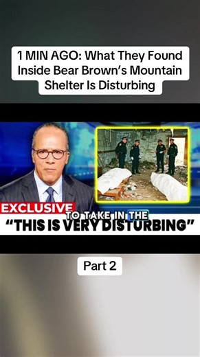 1 MIN AGO: What They Found Inside Bear Brown’s Mountain Shelter Is Disturbing