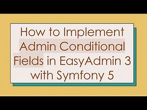 How to Implement Admin Conditional Fields in EasyAdmin 3 with Symfony 5
