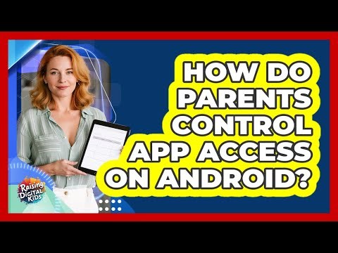 How Do Parents Control App Access On Android?