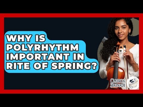 Why Is Polyrhythm Important In Rite Of Spring? - Classical Serenade