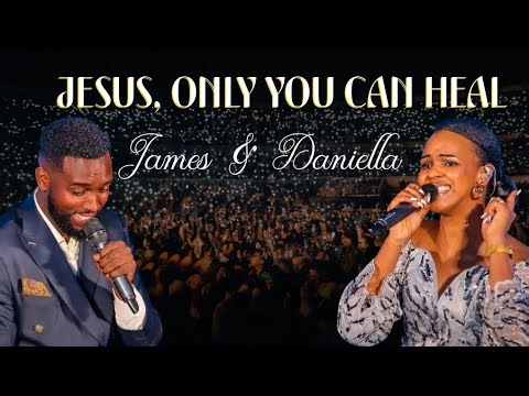 Lyrics | James & Daniella - Jesus, only you can heal
