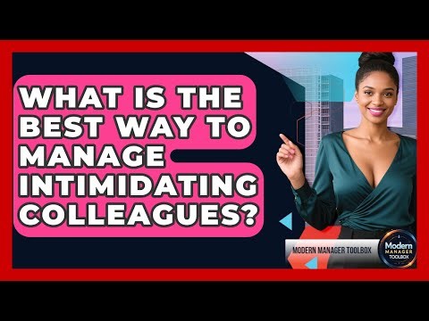 What Is The Best Way To Manage Intimidating Colleagues? - Modern Manager Toolbox