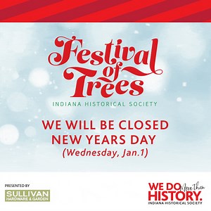❗REMINDER ❗The Indiana Historical Society will be CLOSED tomorrow, January 1 for the holiday. Have a great new year! Festival of Trees is Presented by Sullivan Hardware & Garden Supported by The Mothershead Foundation, OneAmerica Financial, Printing Partners, and MacAllister Machinery Inc. | Indiana Historical Society | Facebook