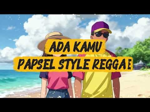 ADA KAMU - PAPSEL STYLE - REGGAE