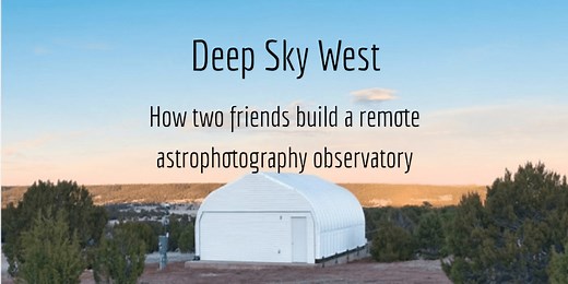 Deep Sky West: How Two Friends Built a Remote Astrophotography Observatory