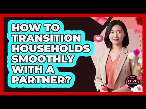 How To Transition Households Smoothly With A Partner?