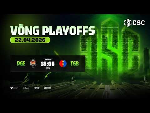 🔴PGE x TGB | CSC 2026 S1 VÒNG PLAYOFFS NGÀY 22.04