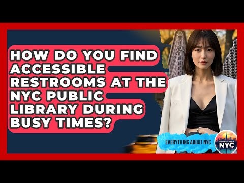 How Do You Find Accessible Restrooms At The NYC Public Library During Busy Times?