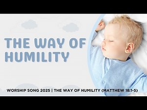 Worship Song 2025 | The Way of Humility (Matthew 18:1-5)