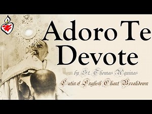 Adoro Te Devote : Explanation of Amazing Hymn by Thomas Aquinas : History, Latin Lesson, & Chanting