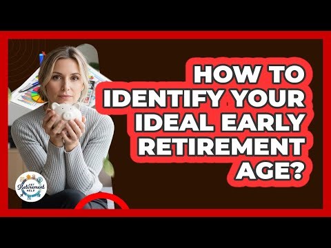 How To Identify Your Ideal Early Retirement Age?