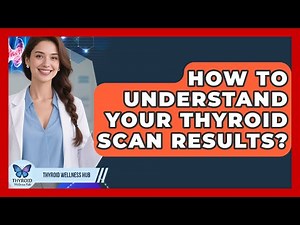 How To Understand Your Thyroid Scan Results? - Thyroid Wellness Hub