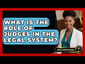 What Is the Role of Judges in the Legal System? - Justice System Explained