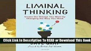 Full version  Liminal Thinking: Create the Change You Want by Changing the Way You Think  Best