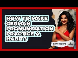 How To Make German Pronunciation Practice A Habit?
