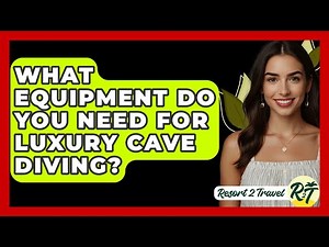 What Equipment Do You Need For Luxury Cave Diving? - Resort 2 Travel