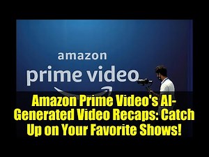 Amazon Prime Video's AI-Generated Video Recaps: Catch Up on Your Favorite Shows!