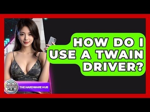 How Do I Use A TWAIN Driver? - The Hardware Hub
