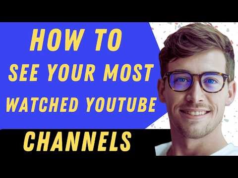 How To See Your Most Watched YouTube Channels - Full Guide