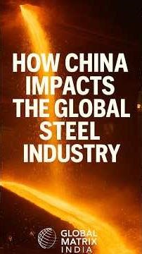 How China Impacts the Global Steel Industry | Global Matrix India #viral #china #chinatech #trade