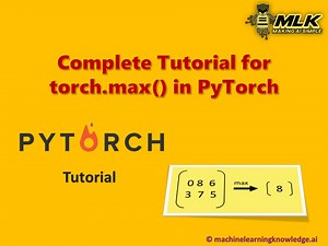 Complete Tutorial for torch.max() in PyTorch with Examples - MLK - Machine Learning Knowledge