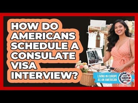 How Do Americans Schedule a Consulate Visa Interview?