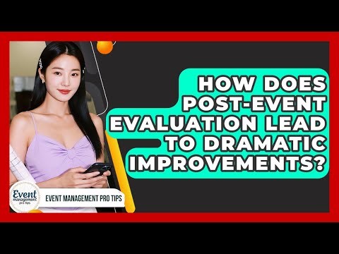 How Does Post-event Evaluation Lead To Dramatic Improvements? - Event Management Pro Tips