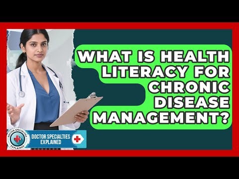 What Is Health Literacy For Chronic Disease Management? - Doctor Specialties Explained