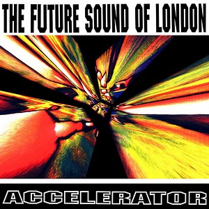 The Future Sound Of London - Accelerator
