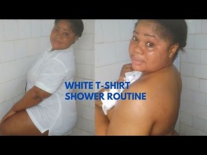 White T- Shirt Shower Routine/A Must watch