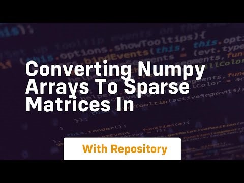 converting numpy arrays to sparse matrices in