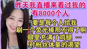 昨天我直播来看过我的有8000个人 要是每个人给我刷一个荧光棒那不得了啊 眼里充满了鸡腿 …对粉丝体量的渴望！