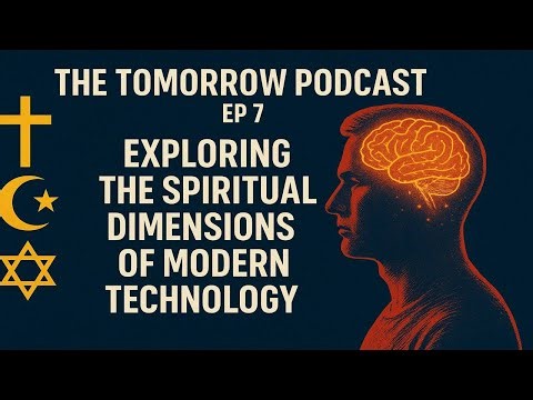 The Tomorrow Podcast Ep 7: Exploring the Spiritual Dimensions of Modern Technology