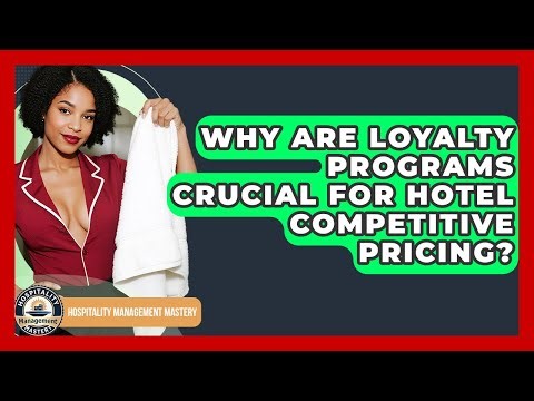 Why Are Loyalty Programs Crucial For Hotel Competitive Pricing? - Hospitality Management Mastery