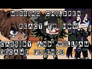 Missing children react to “how Cassidy and William became friends” (⚠️OLD AU⚠️)