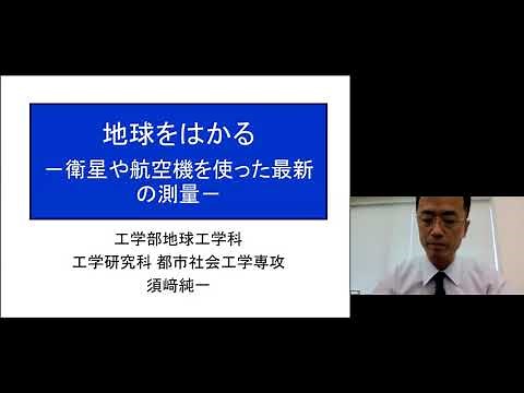 京都大学 工学部公開講座・オープンセミナー「地球をはかる ―衛星や航空機を使った最新の測量―」須﨑 純一（工学研究科 教授）2021年7月24日