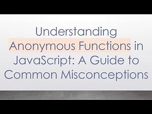 Understanding Anonymous Functions in JavaScript: A Guide to Common Misconceptions