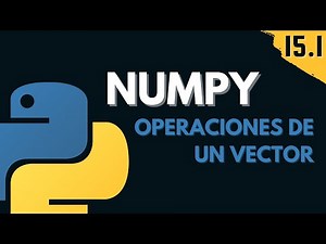 15.1 Numpy: Operaciones de Arreglos 1D | Vectores | Programar desde cero en Python