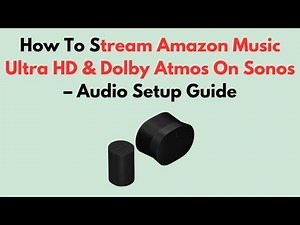 How To Stream Amazon Music Ultra HD & Dolby Atmos On Sonos – Audio Setup Guide