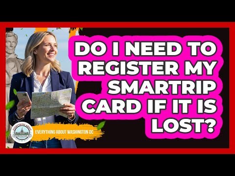 Do I Need to Register My SmarTrip Card if it is Lost?