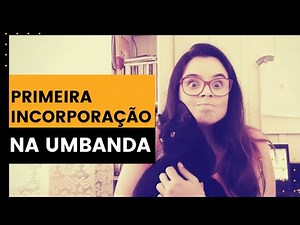 PRIMEIRA INCORPORAÇÃO NA UMBANDA