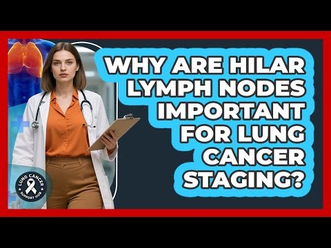Why Are Hilar Lymph Nodes Important For Lung Cancer Staging? - Lung Cancer Support Hub
