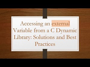 Accessing an external Variable from a C Dynamic Library: Solutions and Best Practices