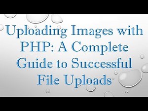 Uploading Images with PHP: A Complete Guide to Successful File Uploads