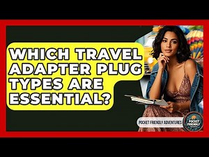 Which Travel Adapter Plug Types Are Essential? - Pocket Friendly Adventures