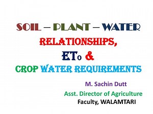 SOIL – PLANT – WATER RELATIONSHIPS , Et o &amp; Crop water requirements M. Sachin Dutt Asst. Director of Agricul - SlideServe