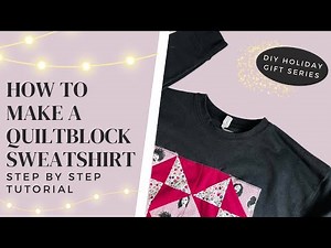 How to make a quilt block sweatshirt | step by step tutorial | DIY holiday gift series week 1